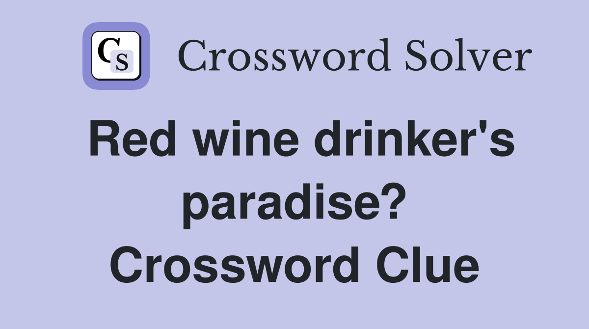 Red wine drinker's paradise? Crossword Clue