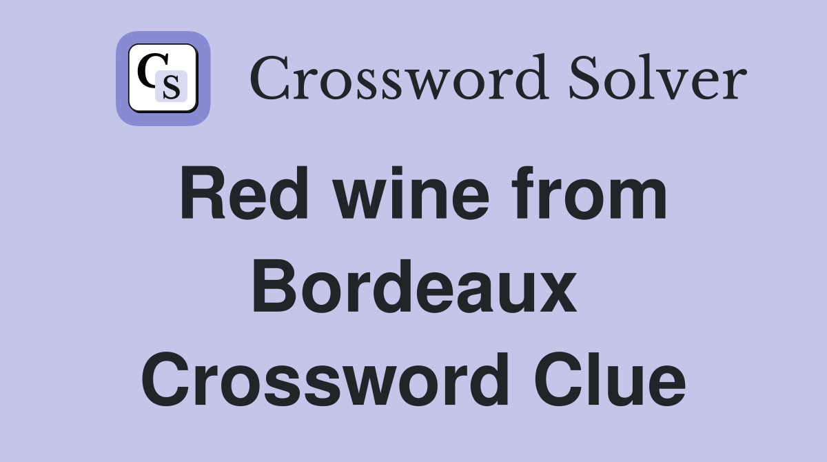 Red wine from Bordeaux Crossword Clue