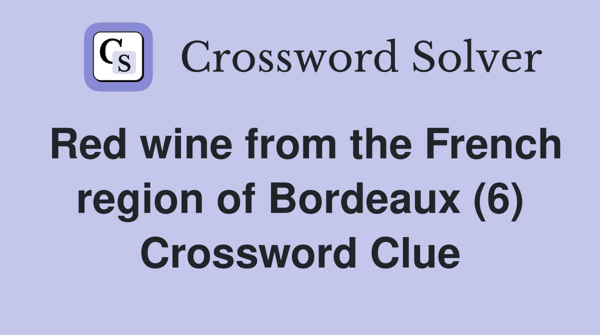 Red wine from the French region of Bordeaux (6) Crossword Clue