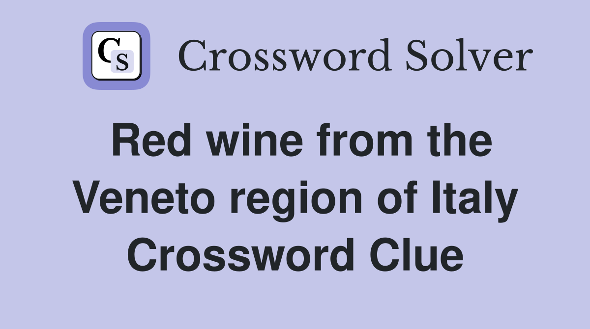 Red wine from the Veneto region of Italy Crossword Clue