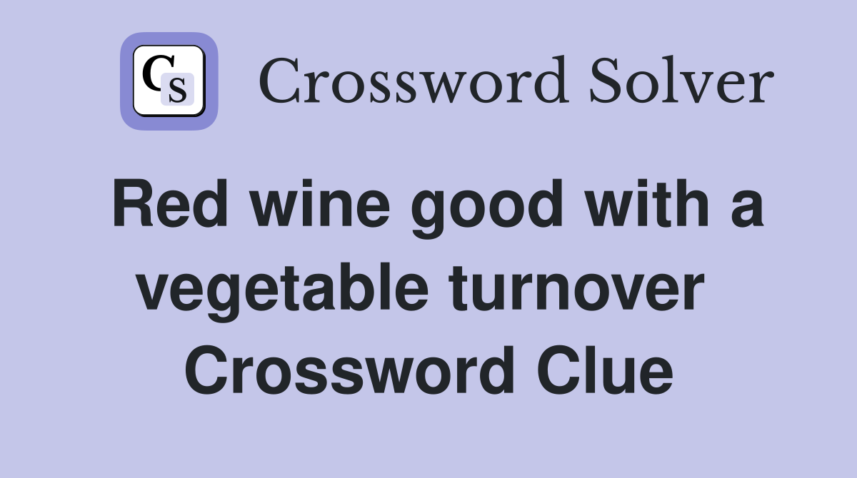 Red wine good with a vegetable turnover  Crossword Clue