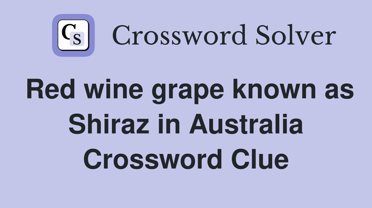 Red wine grape known as Shiraz in Australia Crossword Clue
