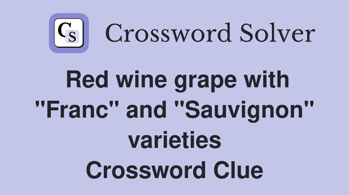 Red wine grape with "Franc" and "Sauvignon" varieties Crossword Clue