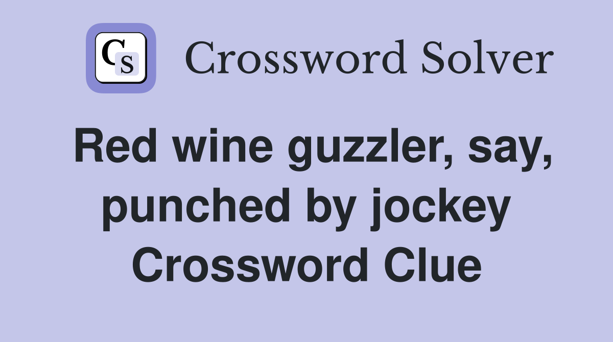 Red wine guzzler, say, punched by jockey Crossword Clue