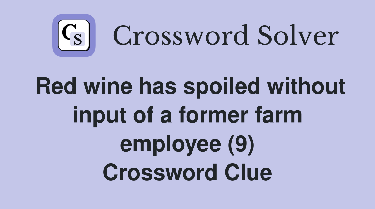 Red wine has spoiled without input of a former farm employee (9) Crossword Clue