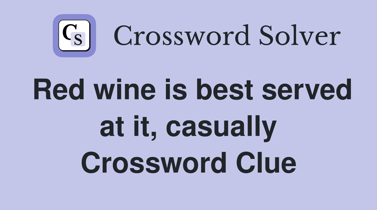 Red wine is best served at it, casually Crossword Clue