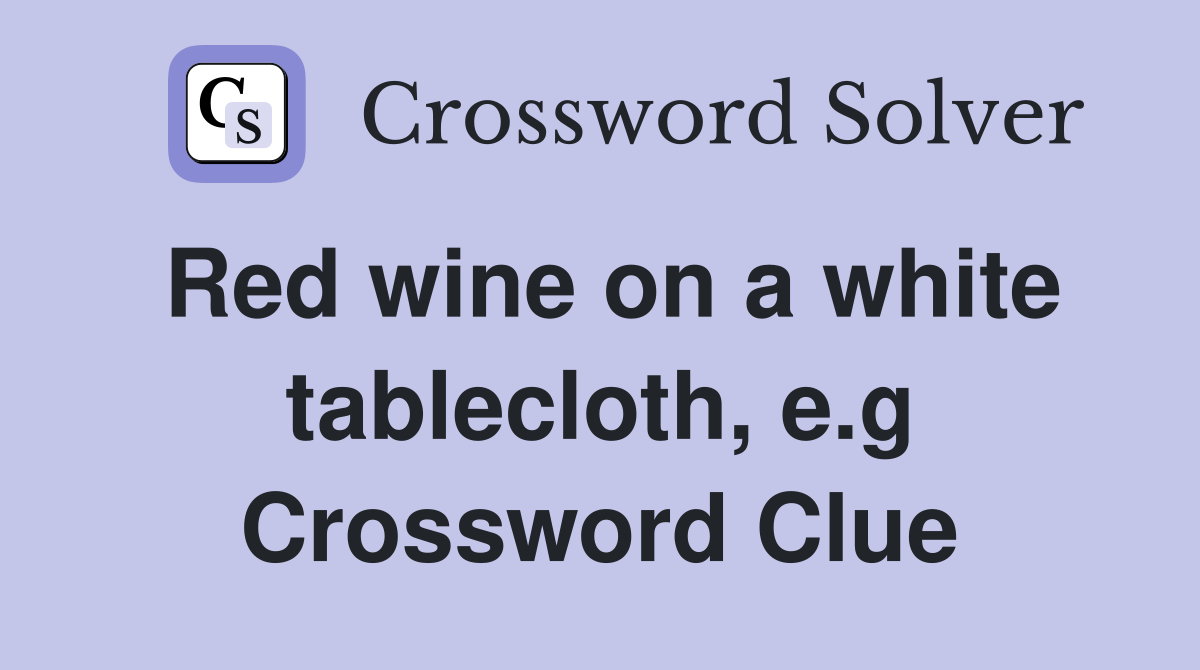 Red wine on a white tablecloth, e.g Crossword Clue