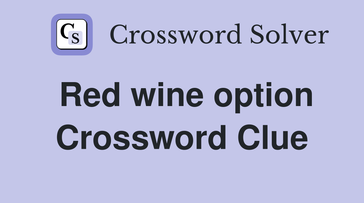 Red wine option Crossword Clue