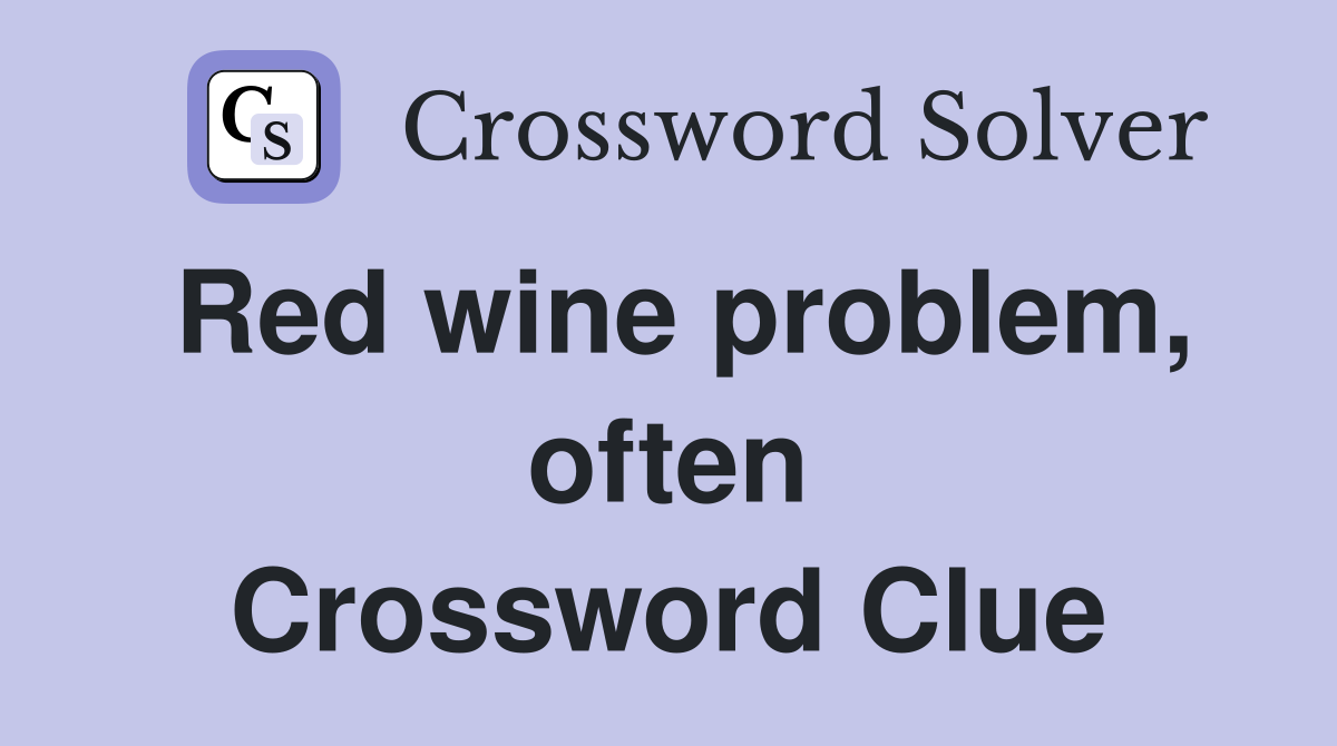 Red wine problem, often Crossword Clue