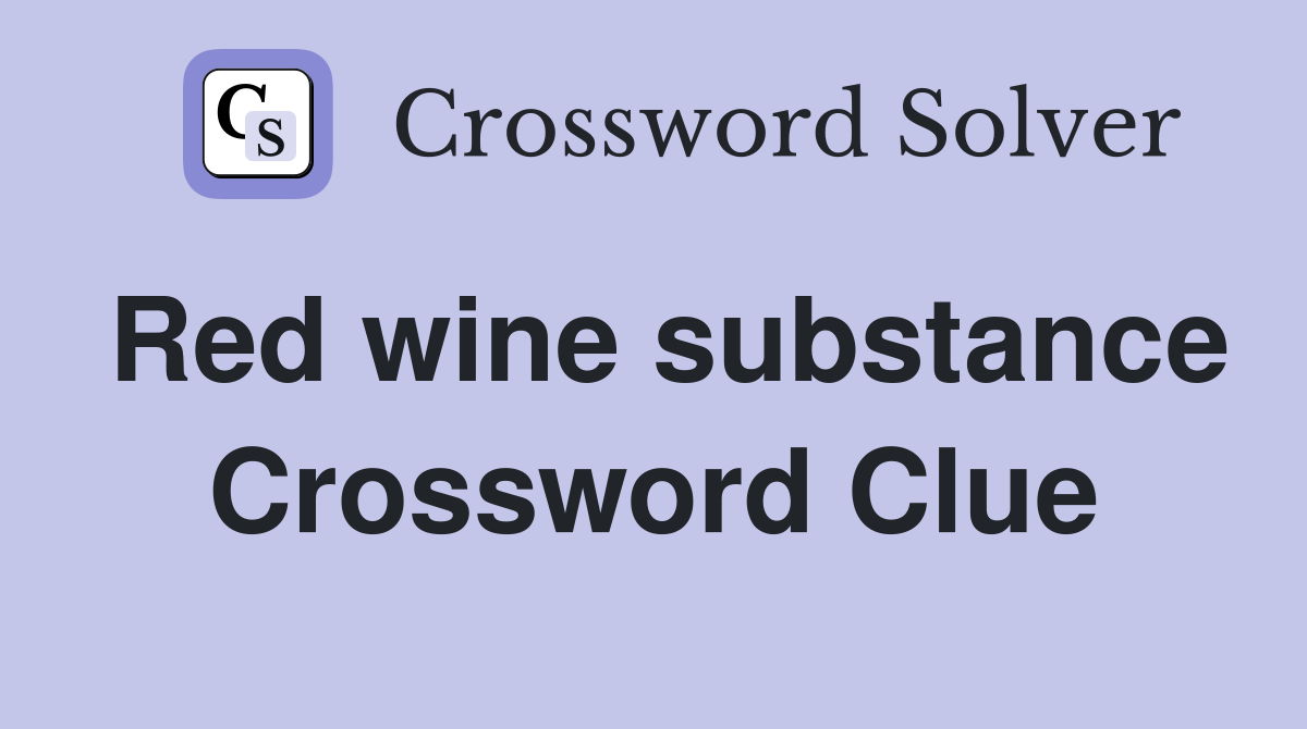 Red wine substance Crossword Clue