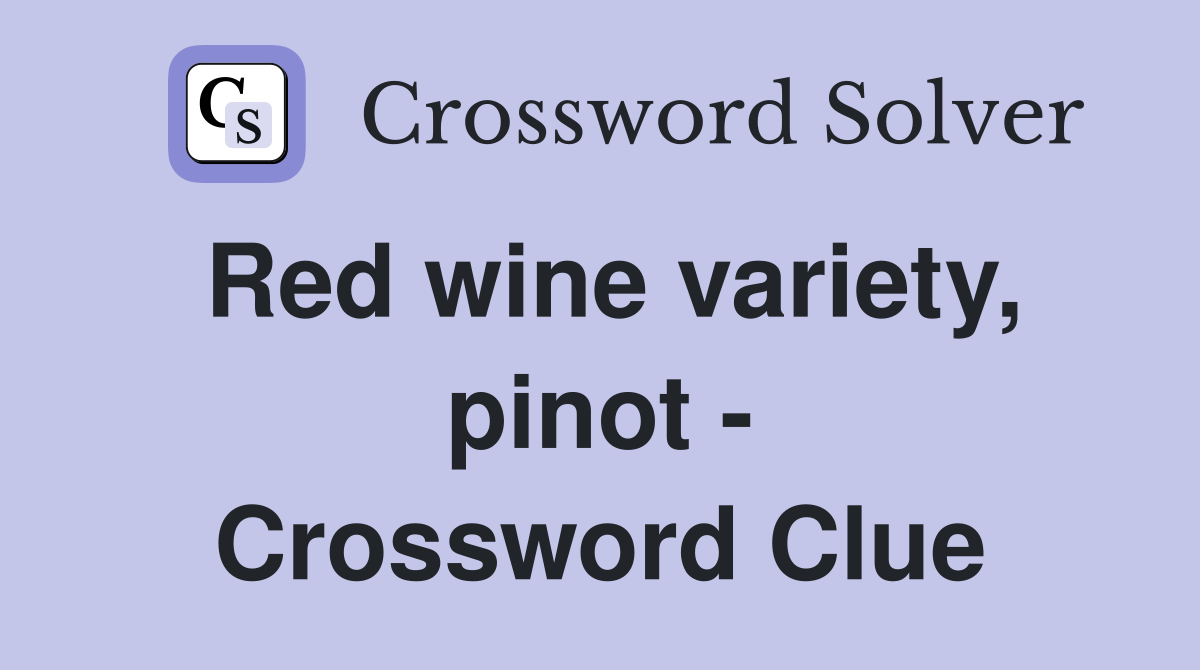 Red wine variety, pinot - Crossword Clue