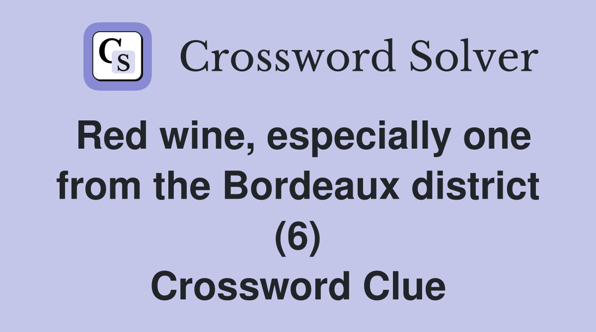 Red wine, especially one from the Bordeaux district (6) Crossword Clue