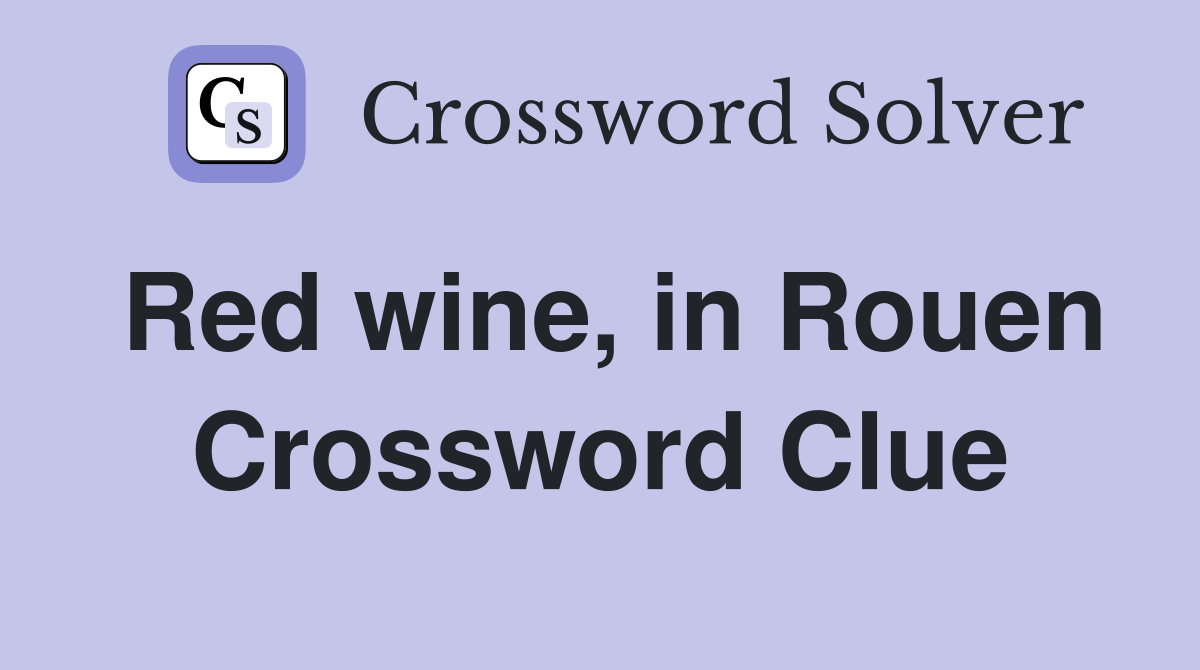 Red wine, in Rouen Crossword Clue