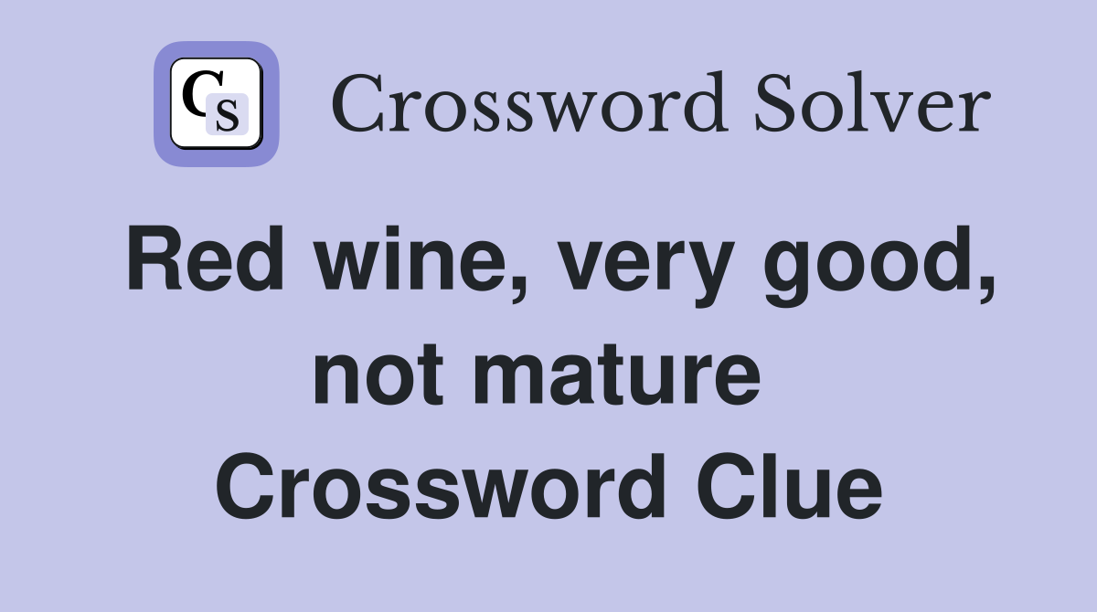 Red wine, very good, not mature  Crossword Clue