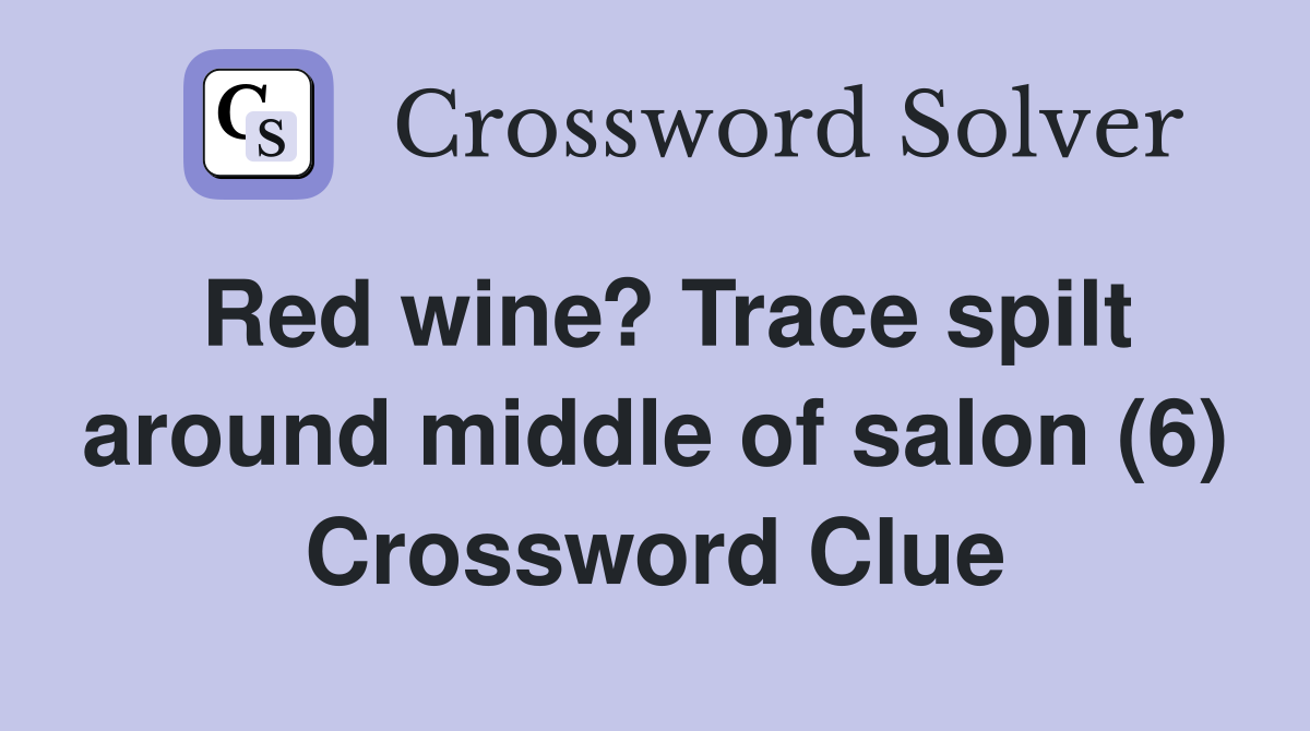 Red wine? Trace spilt around middle of salon (6) Crossword Clue