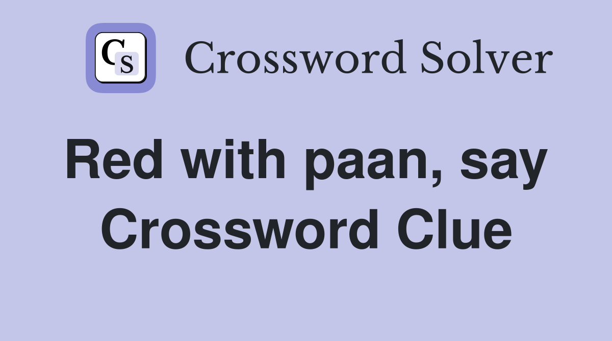 Red with paan, say  Crossword Clue