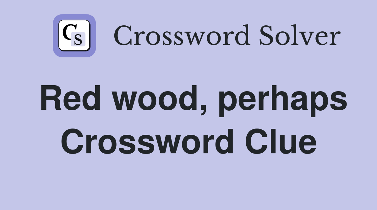 Red wood, perhaps Crossword Clue