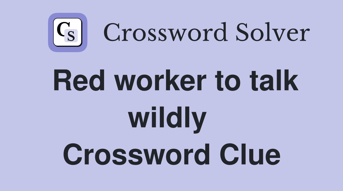 Red worker to talk wildly  Crossword Clue