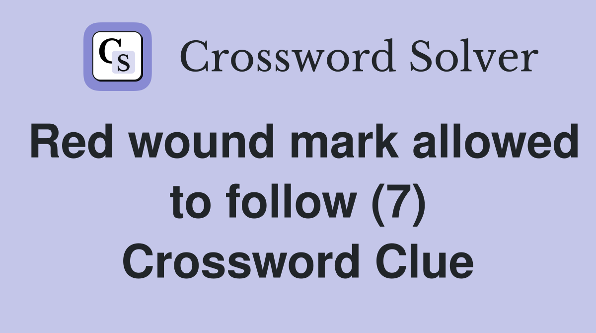 Red wound mark allowed to follow (7) Crossword Clue