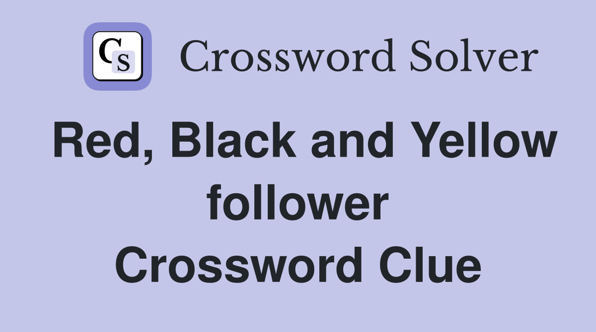Red, Black and Yellow follower Crossword Clue