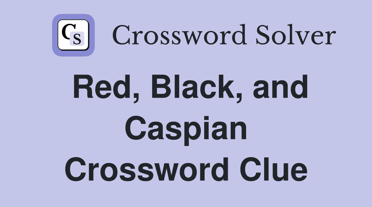 Red, Black, and Caspian Crossword Clue
