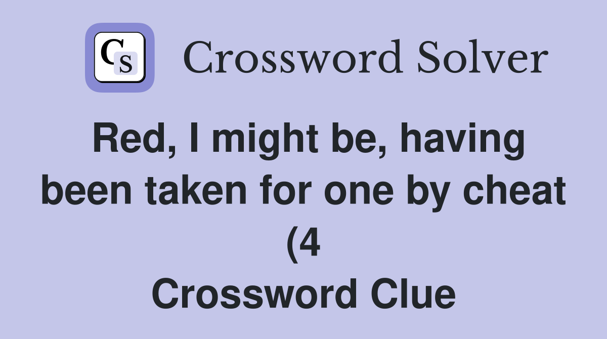 Red I might be having been taken for one by cheat (4) Crossword Red I might be having been taken for one by cheat (4) Crossword