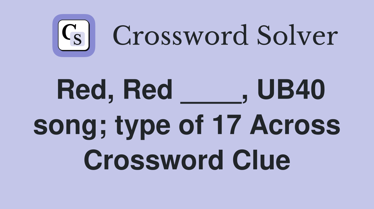 Red, Red ____, UB40 song; type of 17 Across Crossword Clue