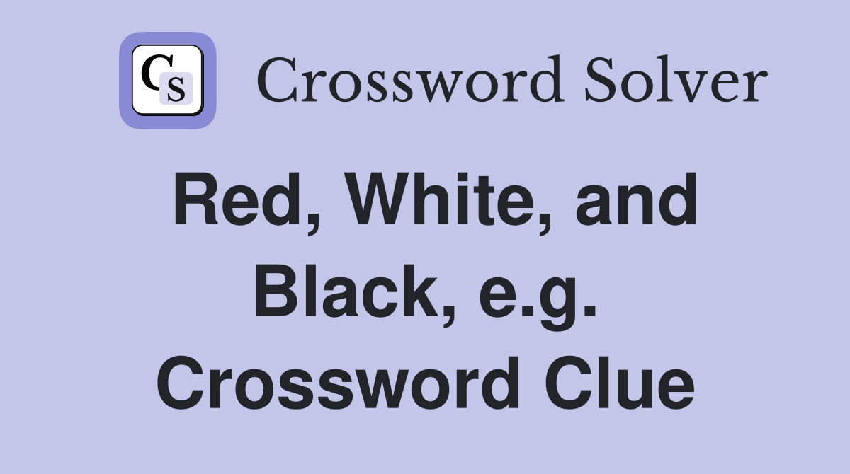 Red, White, and Black, e.g. Crossword Clue