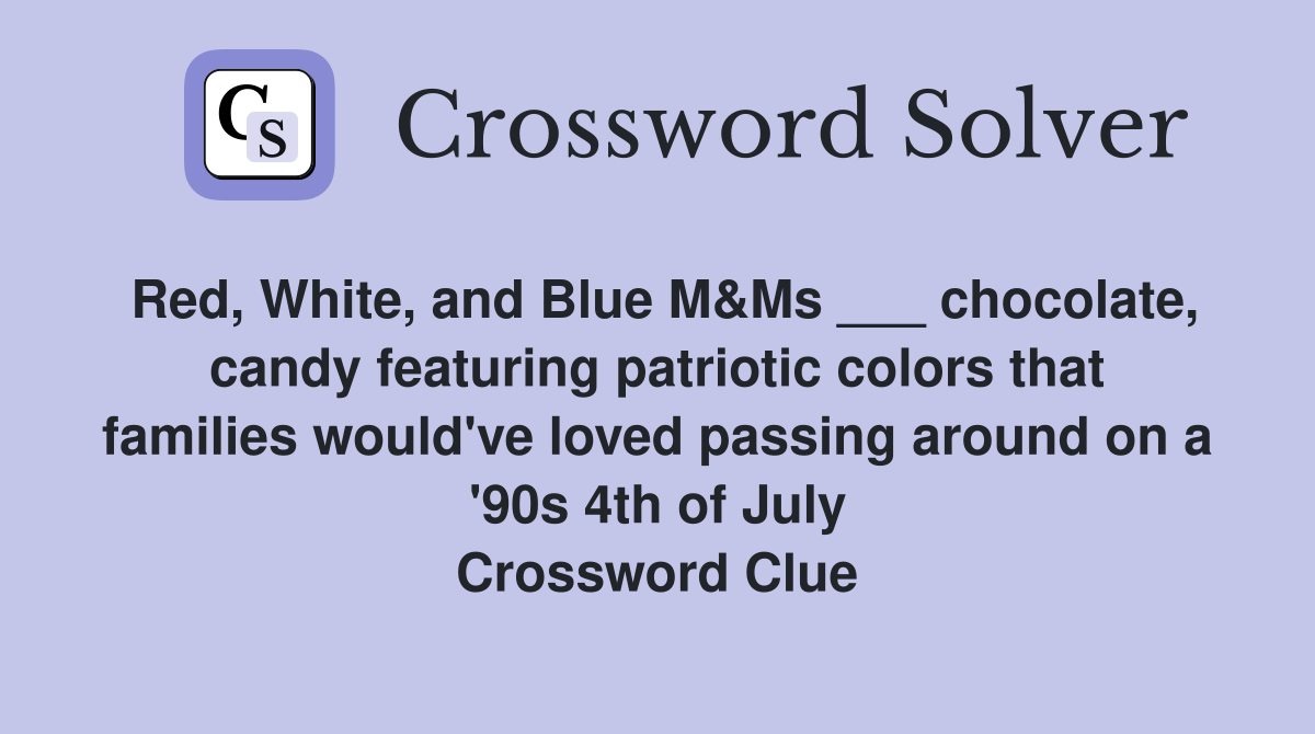 Red, White, and Blue M&Ms ___ chocolate, candy featuring patriotic colors that families would've loved passing around on a '90s 4th of July Crossword Clue