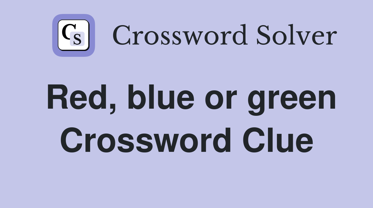 Red, blue or green Crossword Clue