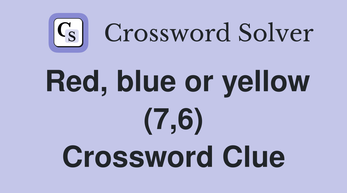 Red, blue or yellow (7,6) Crossword Clue