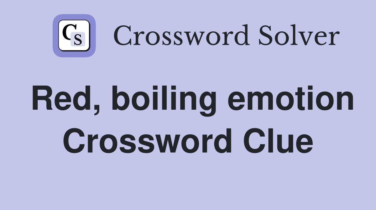Red, boiling emotion Crossword Clue
