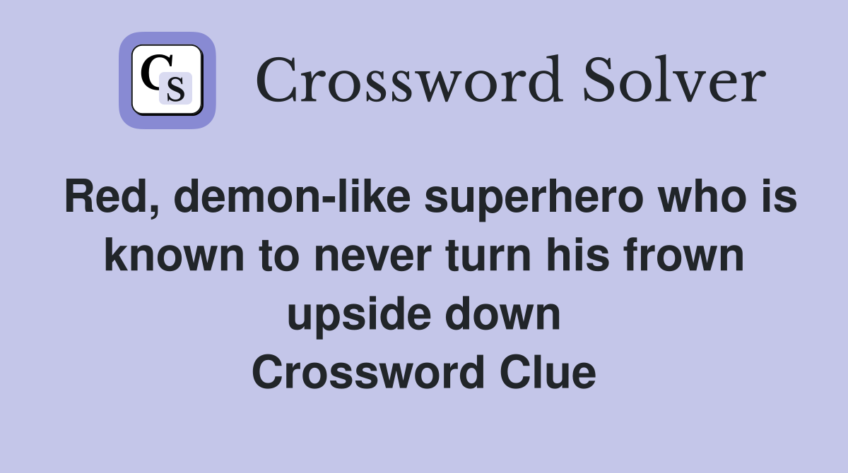 Red, demon-like superhero who is known to never turn his frown upside down Crossword Clue