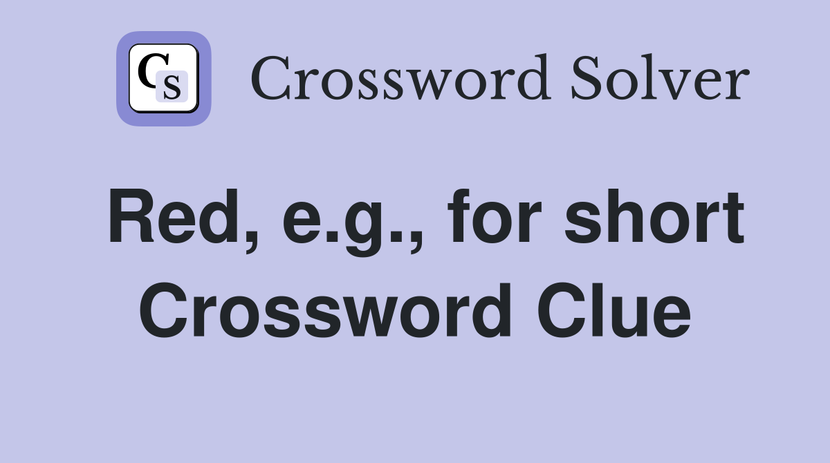 Red, e.g., for short Crossword Clue