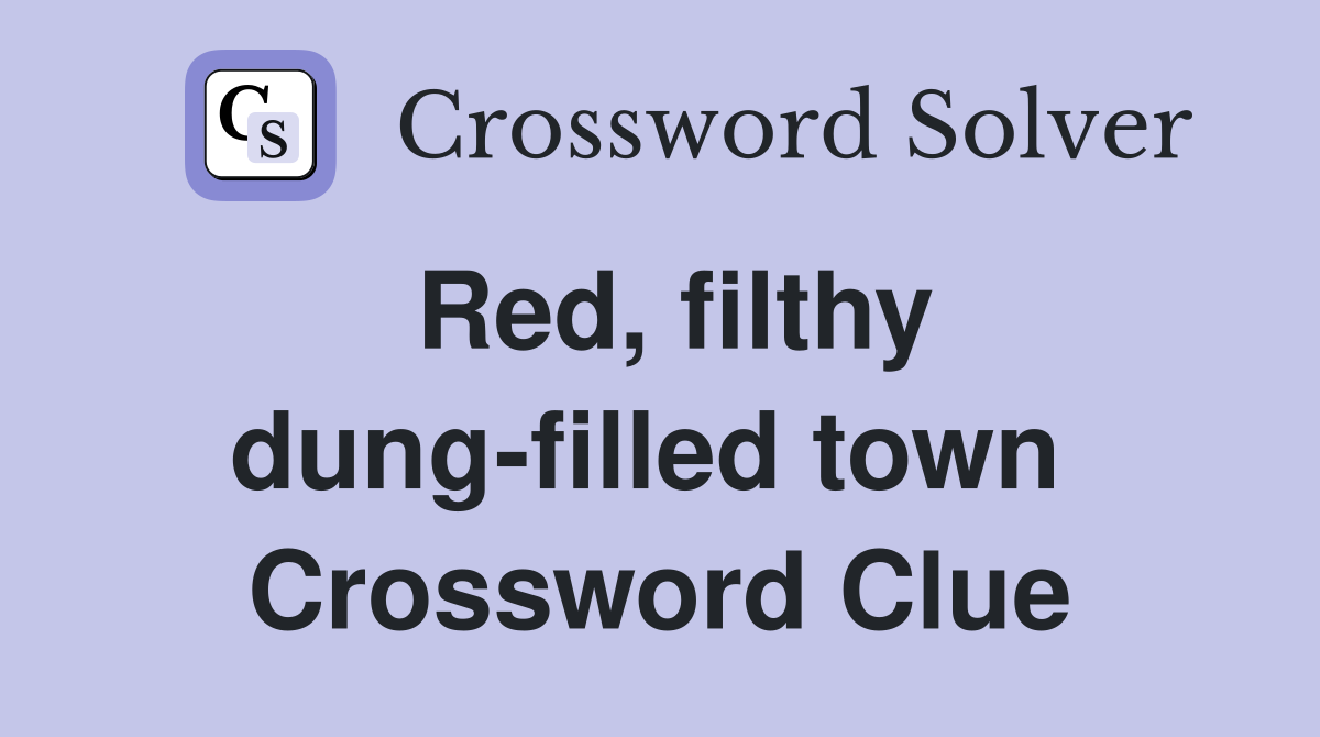 Red, filthy dung-filled town  Crossword Clue