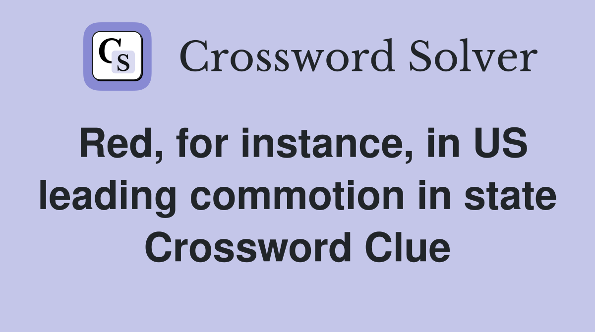 Red, for instance, in US leading commotion in state Crossword Clue