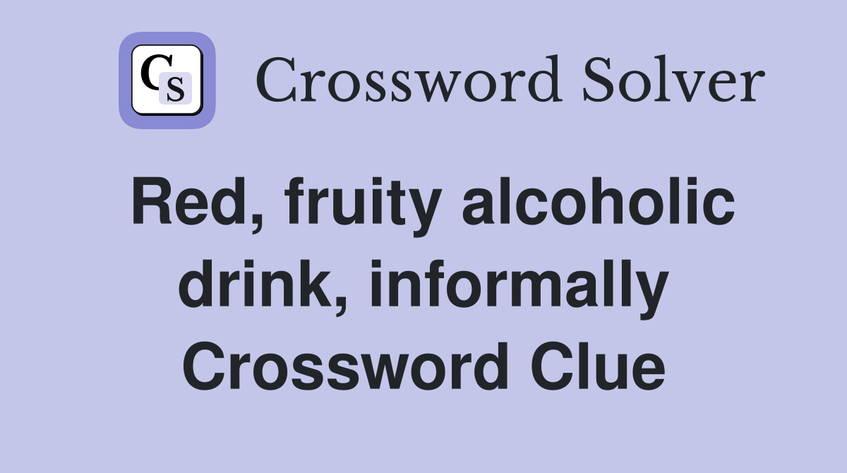 Red, fruity alcoholic drink, informally Crossword Clue