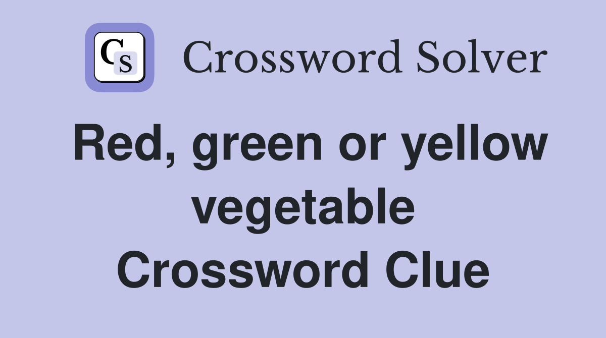 Red, green or yellow vegetable Crossword Clue