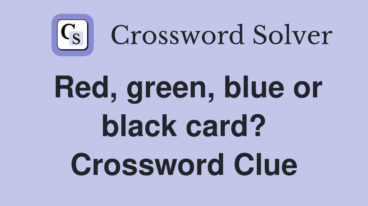 Red, green, blue or black card? Crossword Clue