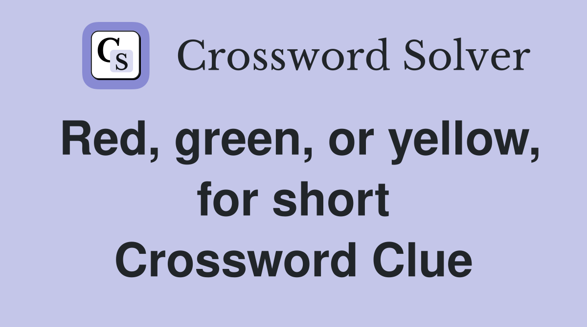 Red, green, or yellow, for short Crossword Clue
