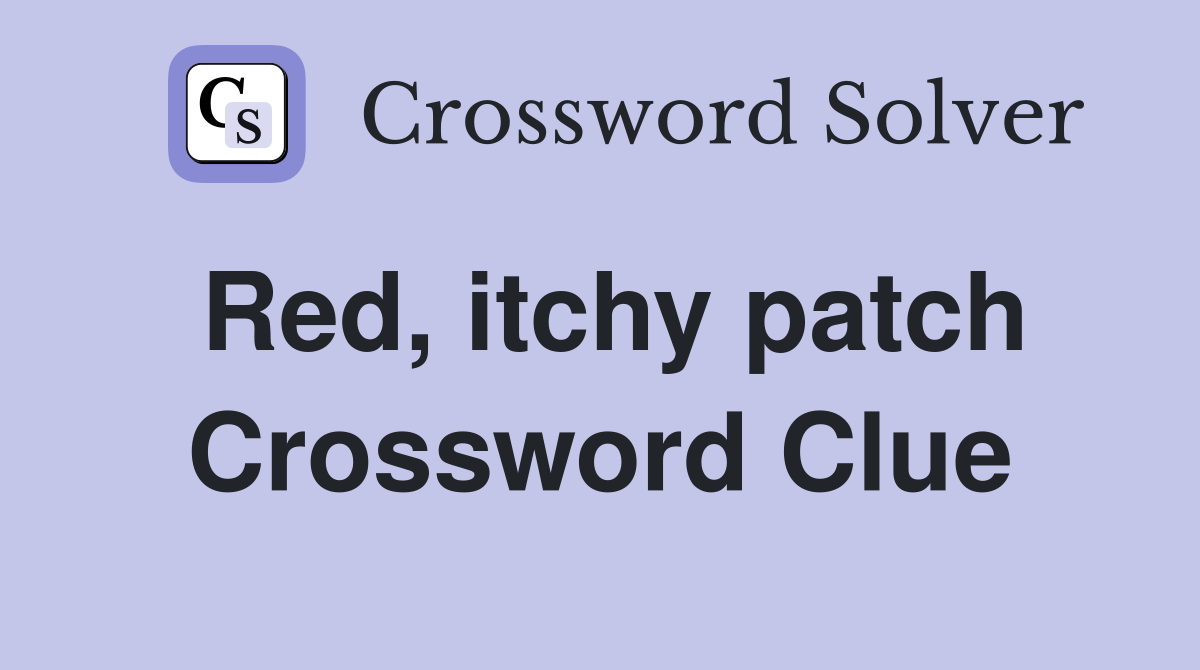 Red, itchy patch Crossword Clue