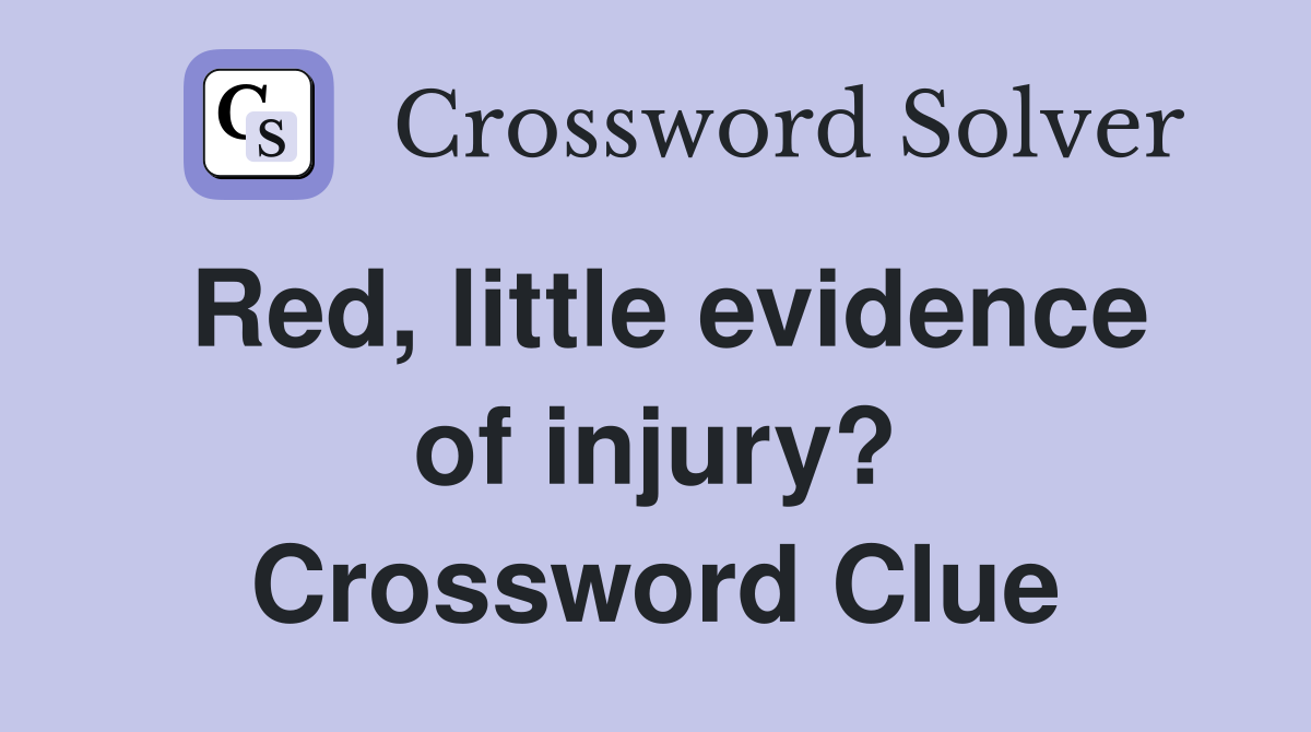 Red, little evidence of injury? Crossword Clue
