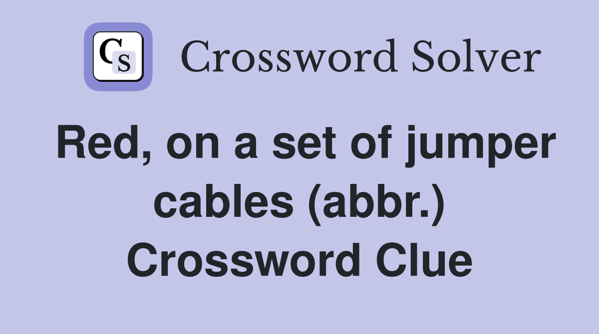 Red, on a set of jumper cables (abbr.) Crossword Clue
