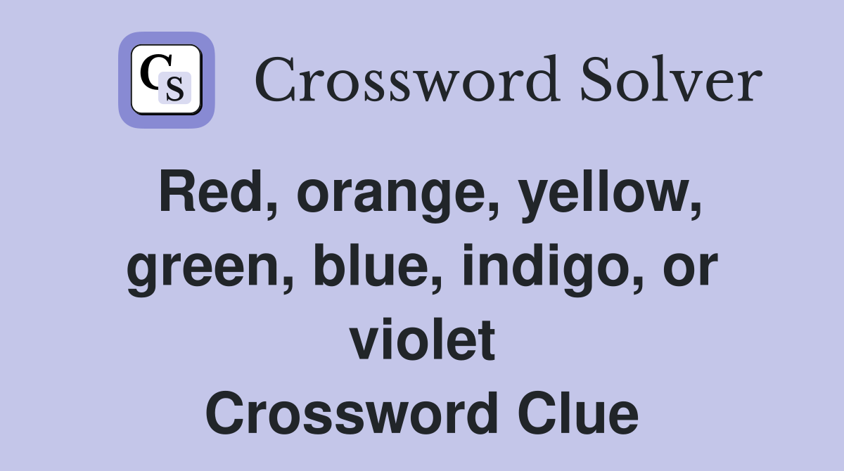 Red, orange, yellow, green, blue, indigo, or violet Crossword Clue
