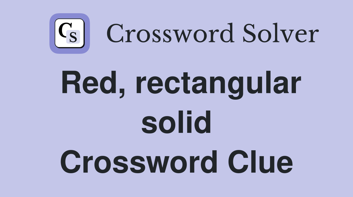 Red, rectangular solid Crossword Clue