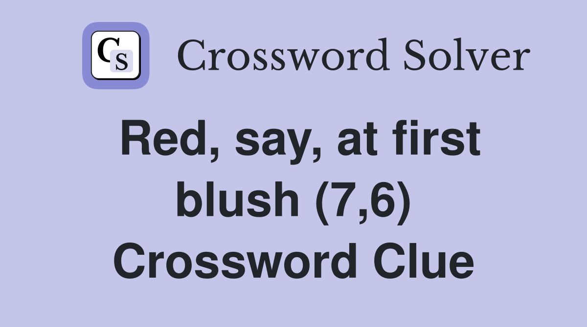 Red, say, at first blush (7,6) Crossword Clue