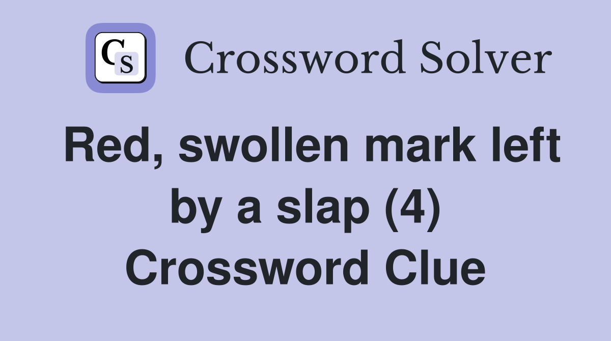 Red, swollen mark left by a slap (4) Crossword Clue