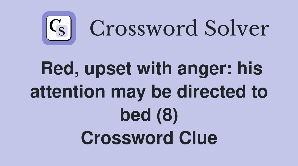 Red, upset with anger: his attention may be directed to bed (8) Crossword Clue