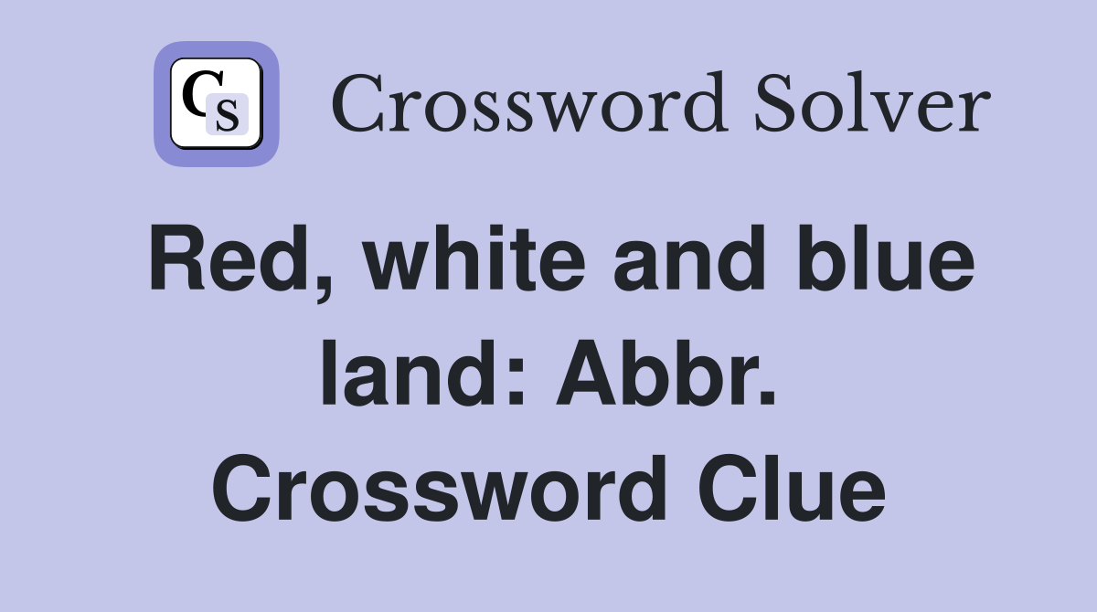 Red, white and blue land: Abbr. Crossword Clue