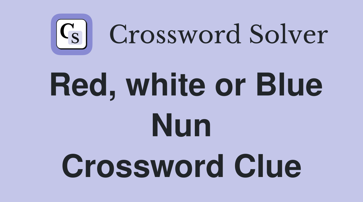 Red, white or Blue Nun Crossword Clue